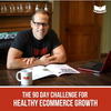 The 90 Day Challenge for Healthy Ecommerce Growth